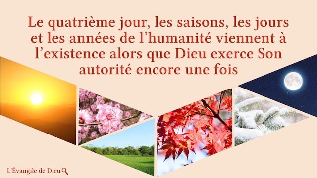 Le quatrième jour, les saisons, les jours et les années de l’humanité viennent à l’existence alors que Dieu exerce Son autorité encore une fois