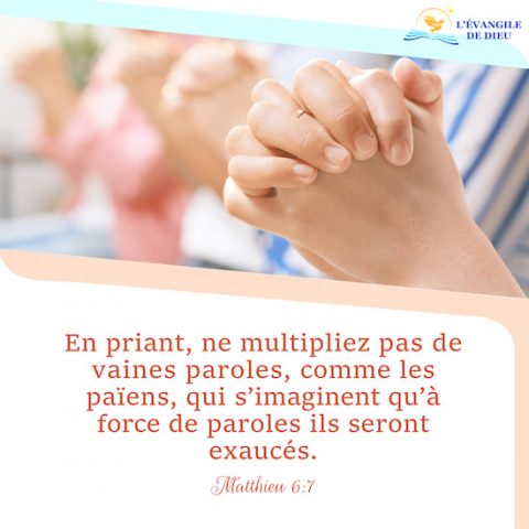 Matthieu 6:7 En priant, ne multipliez pas de vaines paroles, comme les païens, qui s’imaginent qu’à force de paroles ils seront exaucés.