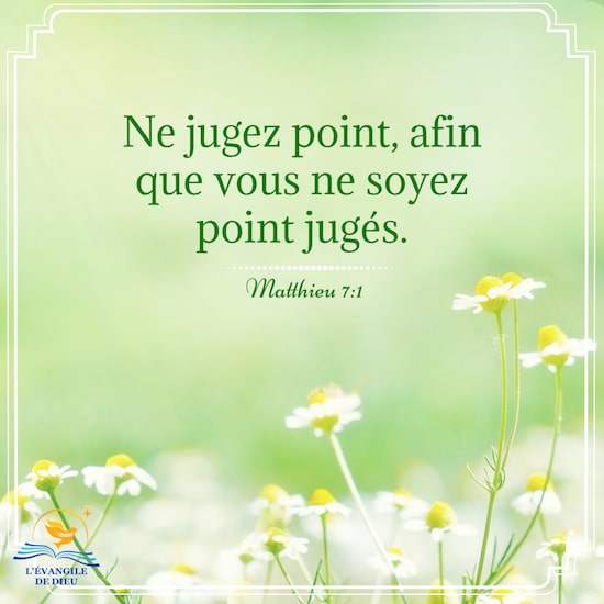 Matthieu 7:1 Ne jugez point, afin que vous ne soyez point jugés.