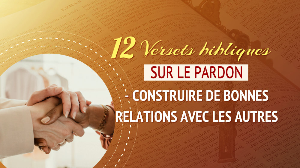 12 Versets bibliques sur le pardon - Construire de bonnes relations avec les autres