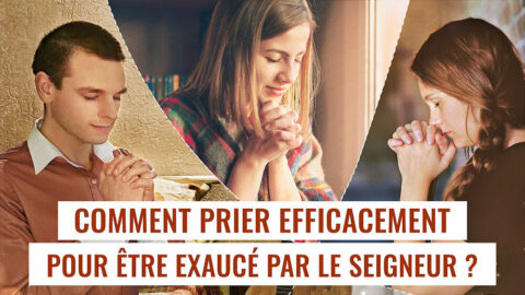 Comment prier efficacement pour être exaucé par le Seigneur ?