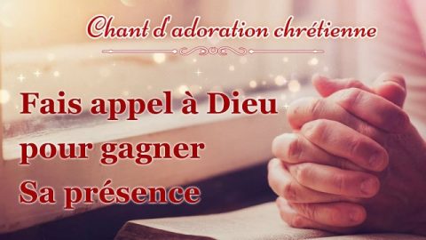 Musique chrétienne 2019 « Fais appel à Dieu pour gagner Sa présence »