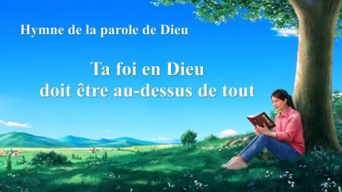 Ta foi en Dieu doit être au-dessus de tout
