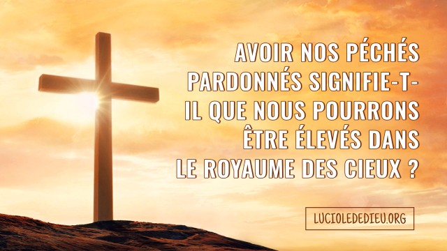 Peut-on entrer dans le royaume des cieux si nos péchés sont pardonnés ?