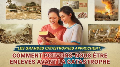 Les grandes catastrophes approchent, comment pouvons-nous être enlevés avant la catastrophe