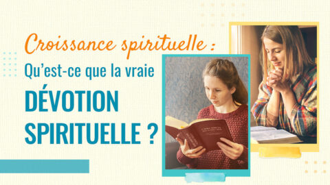 Croissance spirituelle : Qu’est-ce que la vraie dévotion spirituelle ?