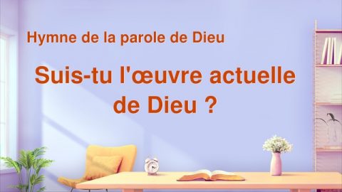 Suis-tu l'œuvre actuelle de Dieu ?