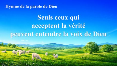 Seuls ceux qui acceptent la vérité peuvent entendre la voix de Dieu
