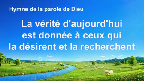 La vérité d'aujourd'hui est donnée à ceux qui la désirent et la recherchent