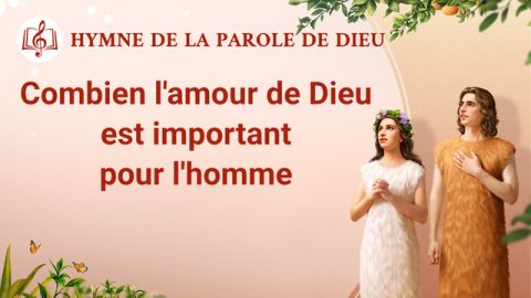 Combien l'amour de Dieu est important pour l'homme