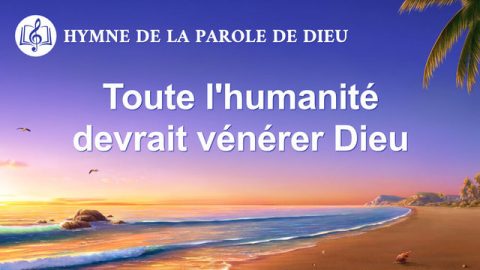 Toute l'humanité devrait vénérer Dieu