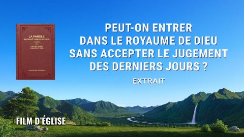 Film chrétien – Peut-on entrer dans le royaume de Dieu sans accepter le jugement des derniers jours ? (Extrait)